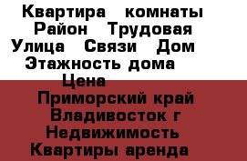 Квартира 3 комнаты › Район ­ Трудовая › Улица ­ Связи › Дом ­ 3 › Этажность дома ­ 10 › Цена ­ 21 000 - Приморский край, Владивосток г. Недвижимость » Квартиры аренда   